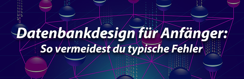 Datenbankdesign für Anfänger: So vermeidest du typische Fehler - IT-Glossary