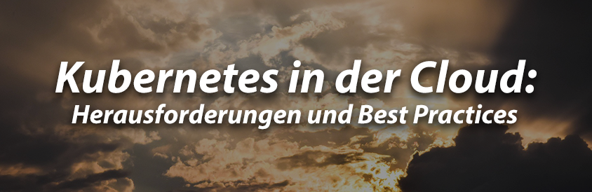 Kubernetes in der Cloud Vorteile Herausforderungen und Best Practices - IT-Glossary