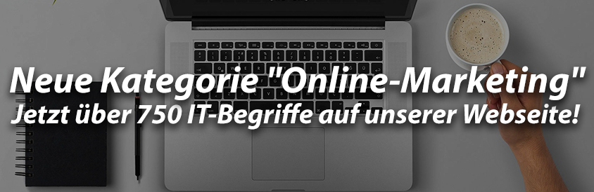 Neue Kategorie "Online-Marketing" - Jetzt über 750 IT-Begriffe auf unserer Webseite! - IT-Glossary