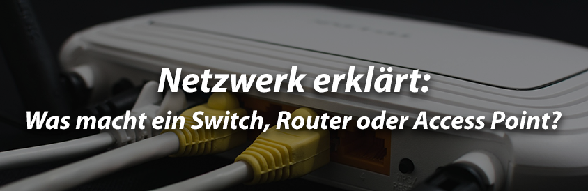Netzwerk erklärt: Was macht ein Switch, Router oder Access Point? - IT-Glossary