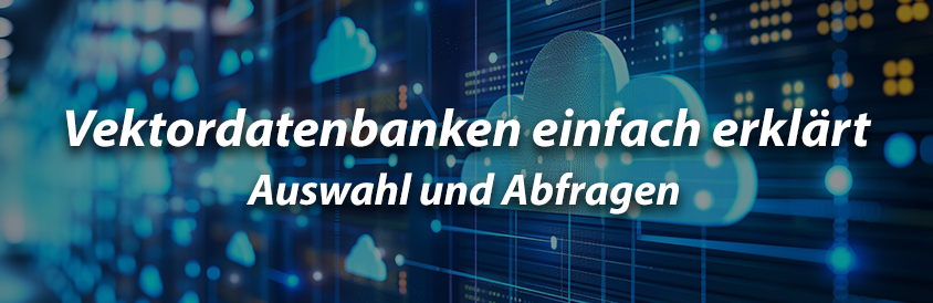Vektordatenbanken einfach erklärt - Auswahl und Abfragen - IT-Glossary