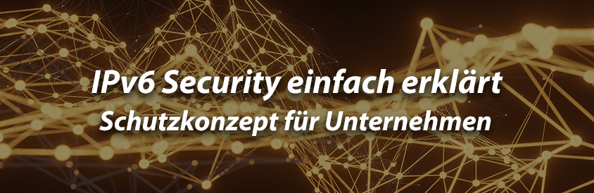 IPv6 Security einfach erklärt - Schutzkonzept für Unternehmen - IT-Glossary