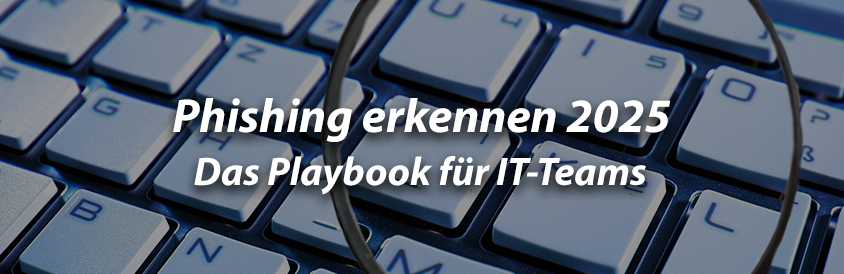 Phishing erkennen 2025 - Das Playbook für IT-Teams - IT-Glossary