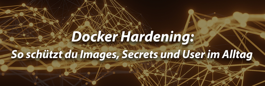 Docker Hardening: So schützt du Images, Secrets und User im Alltag - IT-Glossary